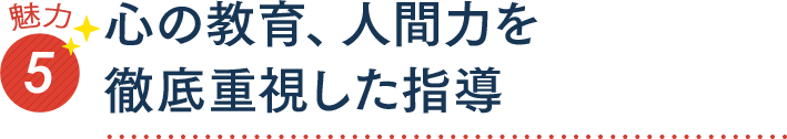 魅力5 心の教育、人間力を徹底重視した指導