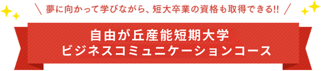 夢に向かって学びながら、短大卒業の資格も取得できる