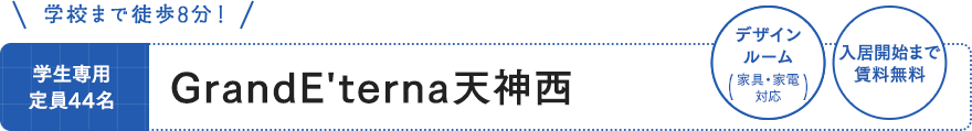 GrandE'terna天神西 学生専用 定員44名 デザインルーム（家具・家電対応）入居開始日まで賃料無料